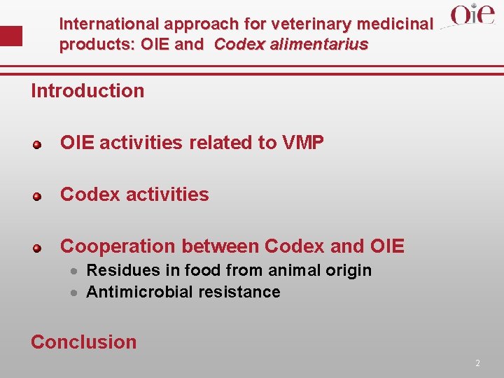 International approach for veterinary medicinal products: OIE and Codex alimentarius Introduction OIE activities related