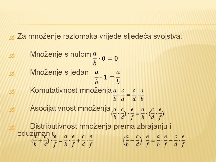  Za množenje razlomaka vrijede sljedeća svojstva: Množenje s nulom Množenje s jedan Komutativnost