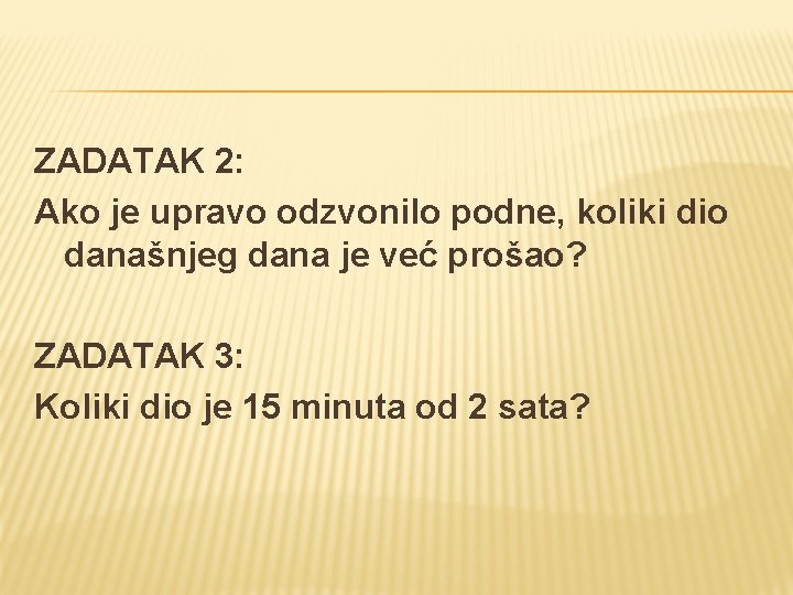 ZADATAK 2: Ako je upravo odzvonilo podne, koliki dio današnjeg dana je već prošao?