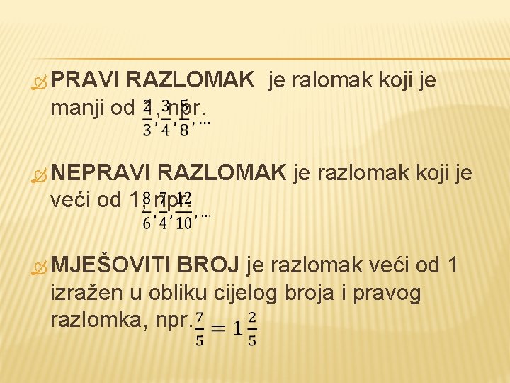  PRAVI RAZLOMAK je ralomak koji je manji od 1, npr. NEPRAVI RAZLOMAK je