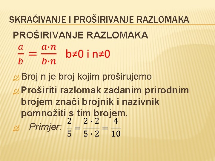 SKRAĆIVANJE I PROŠIRIVANJE RAZLOMAKA Broj n je broj kojim proširujemo Proširiti razlomak zadanim prirodnim