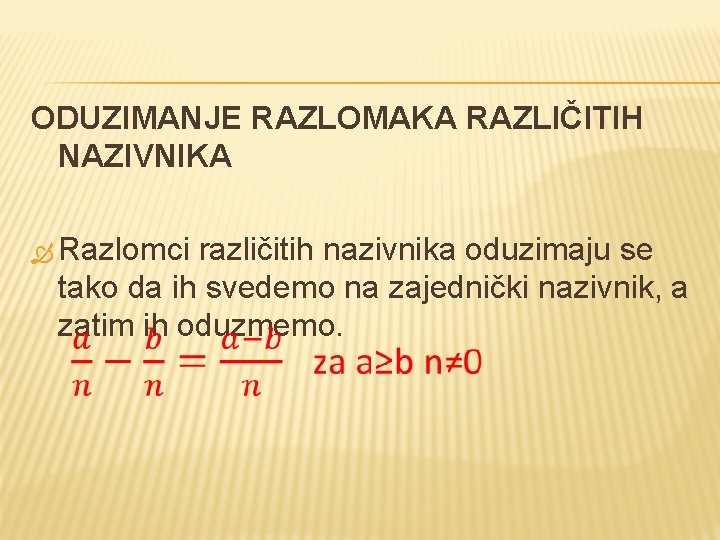 ODUZIMANJE RAZLOMAKA RAZLIČITIH NAZIVNIKA Razlomci različitih nazivnika oduzimaju se tako da ih svedemo na