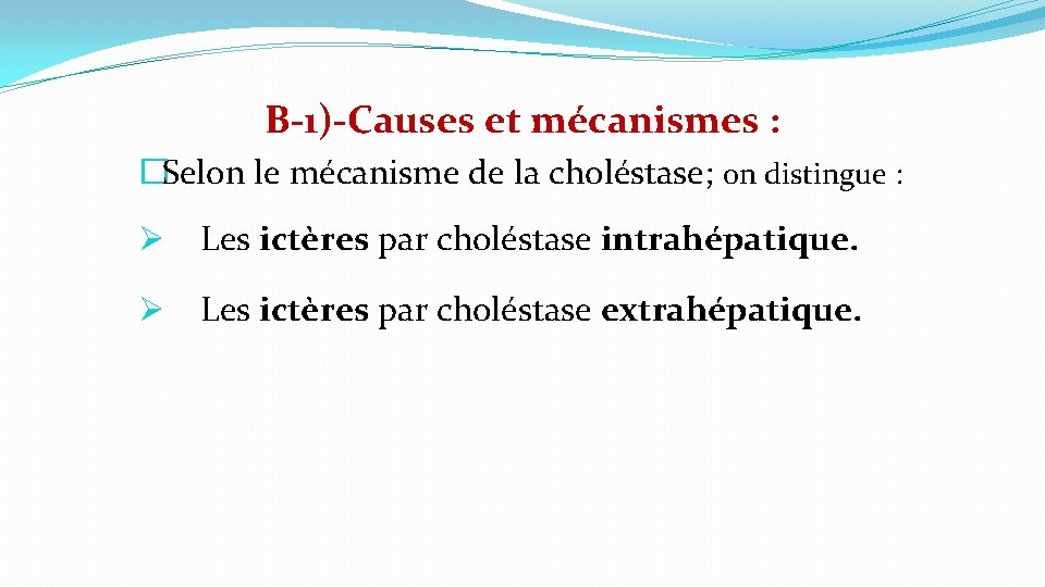 B-1)-Causes et mécanismes : �Selon le mécanisme de la choléstase; on distingue : Ø