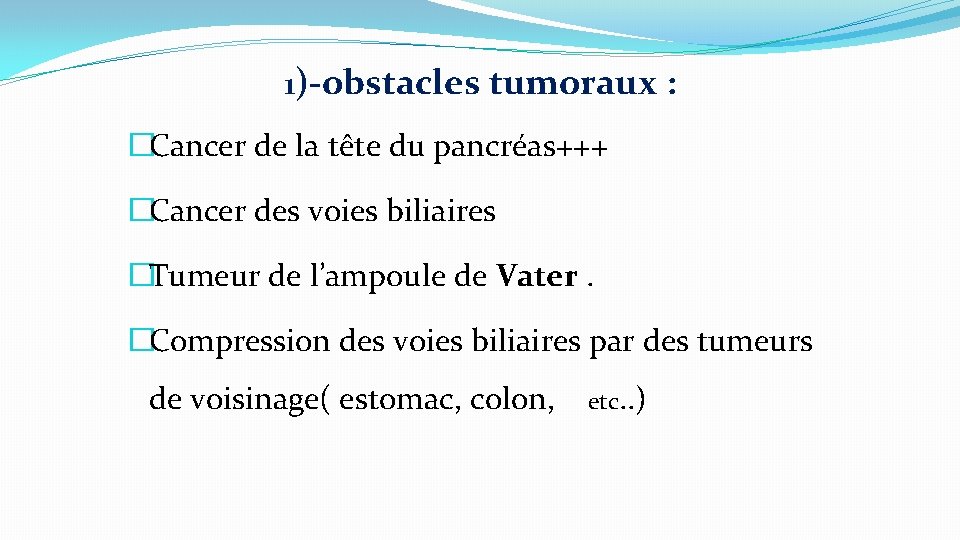 1)-obstacles tumoraux : �Cancer de la tête du pancréas+++ �Cancer des voies biliaires �Tumeur