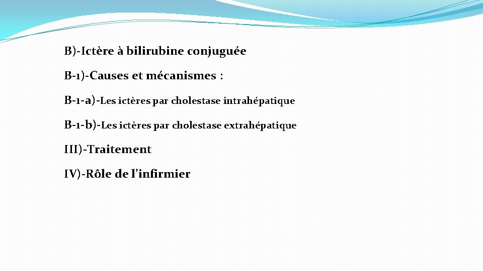 B)-Ictère à bilirubine conjuguée B-1)-Causes et mécanismes : B-1 -a)-Les ictères par cholestase intrahépatique