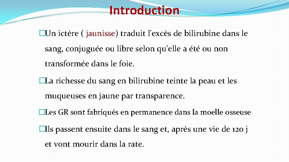 Introduction �Un ictère ( jaunisse) traduit l'excès de bilirubine dans le sang, conjuguée ou