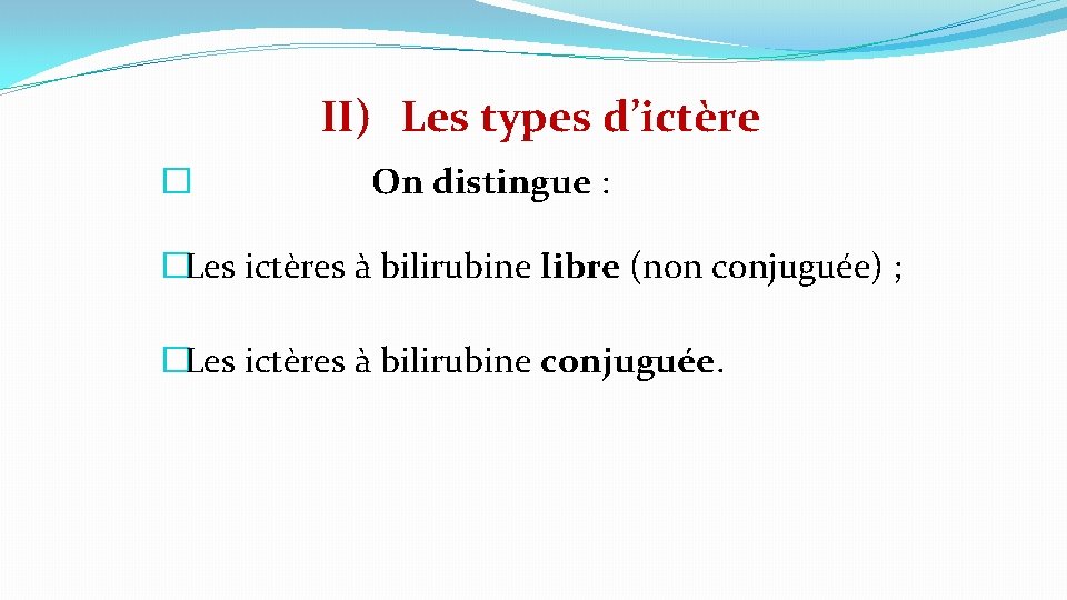 II) Les types d’ictère � On distingue : �Les ictères à bilirubine libre (non