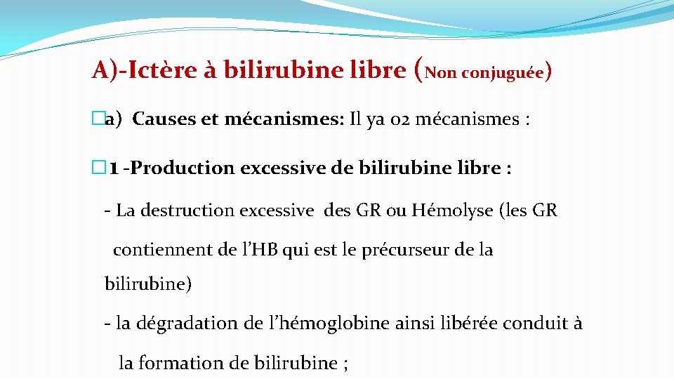  A)-Ictère à bilirubine libre (Non conjuguée) �a) Causes et mécanismes: Il ya 02
