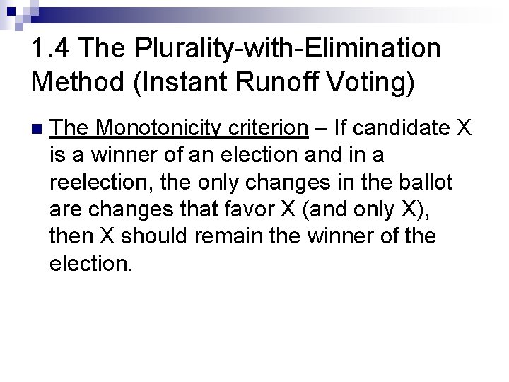 1. 4 The Plurality-with-Elimination Method (Instant Runoff Voting) n The Monotonicity criterion – If