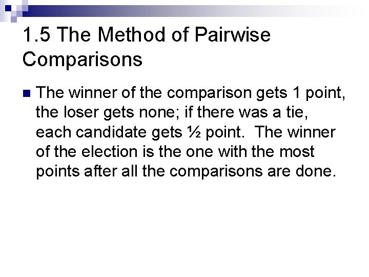 1. 5 The Method of Pairwise Comparisons n The winner of the comparison gets