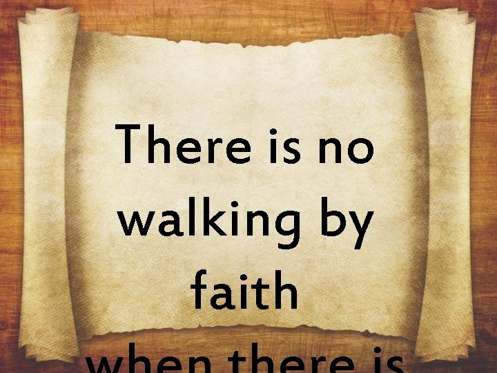 There is no walking by faith 