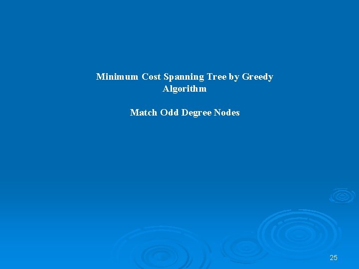 Minimum Cost Spanning Tree by Greedy Algorithm Match Odd Degree Nodes 25 