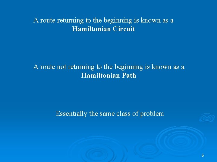 A route returning to the beginning is known as a Hamiltonian Circuit A route