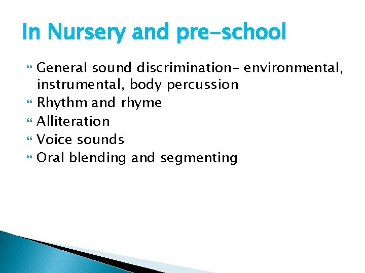 In Nursery and pre-school General sound discrimination- environmental, instrumental, body percussion Rhythm and rhyme
