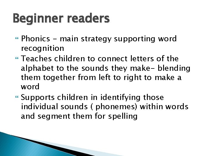 Beginner readers Phonics - main strategy supporting word recognition Teaches children to connect letters