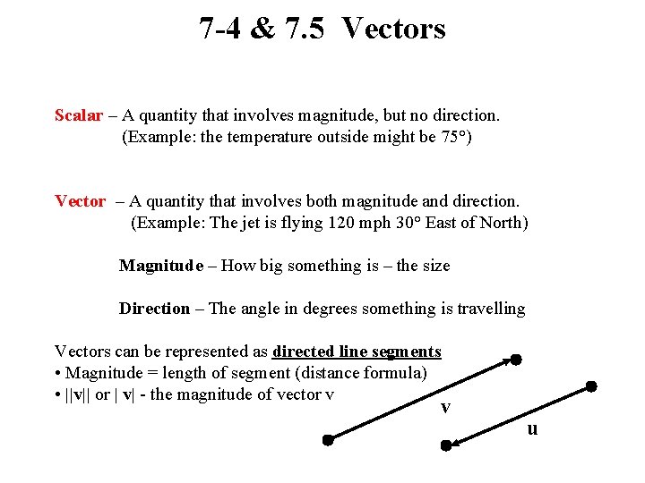 7 -4 & 7. 5 Vectors Scalar – A quantity that involves magnitude, but