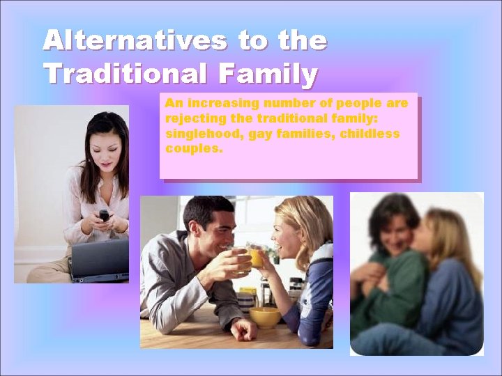 Alternatives to the Traditional Family An increasing number of people are rejecting the traditional