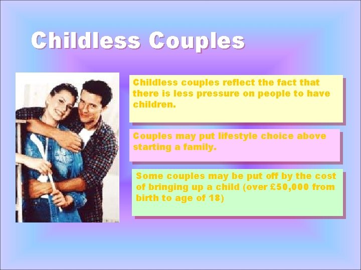 Childless Couples Childless couples reflect the fact that there is less pressure on people