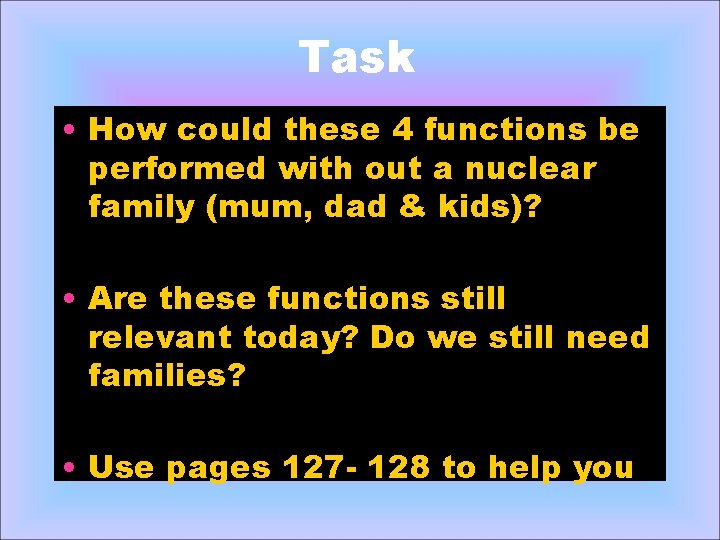 Task • How could these 4 functions be performed with out a nuclear family