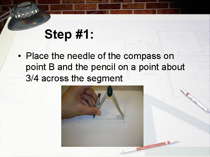 Step #1: • Place the needle of the compass on point B and the