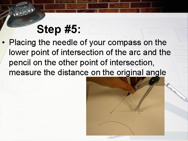 Step #5: • Placing the needle of your compass on the lower point of