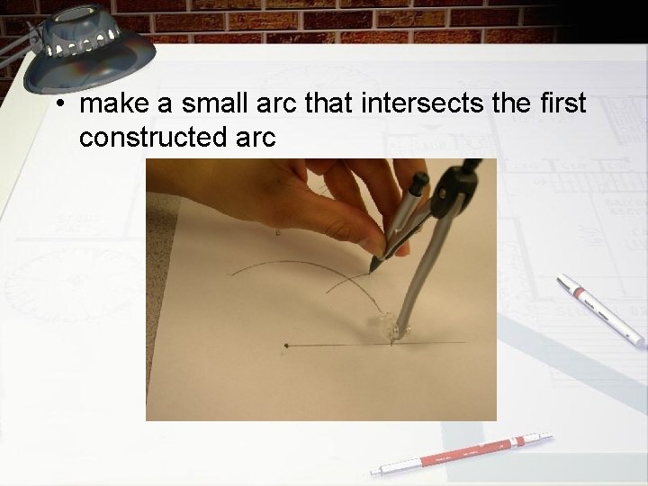  • make a small arc that intersects the first constructed arc 