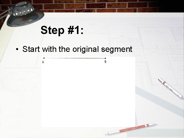 Step #1: • Start with the original segment 