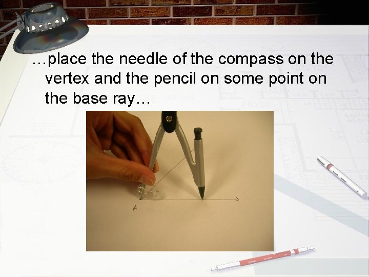 …place the needle of the compass on the vertex and the pencil on some