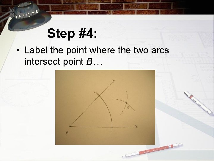 Step #4: • Label the point where the two arcs intersect point B… 
