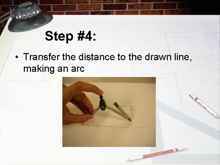 Step #4: • Transfer the distance to the drawn line, making an arc 