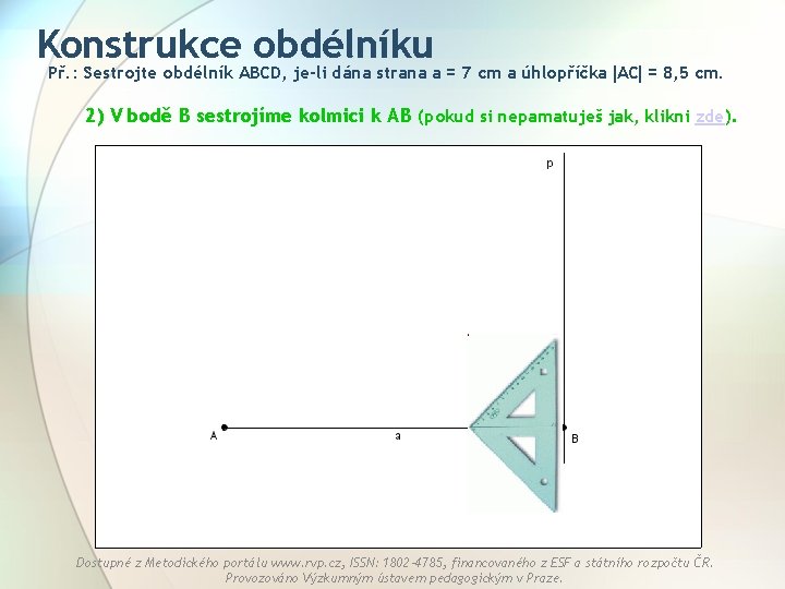 Konstrukce obdélníku Př. : Sestrojte obdélník ABCD, je-li dána strana a = 7 cm