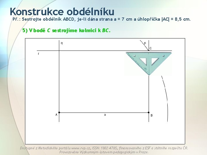 Konstrukce obdélníku Př. : Sestrojte obdélník ABCD, je-li dána strana a = 7 cm