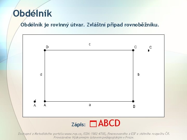 Obdélník je rovinný útvar. Zvláštní případ rovnoběžníku. Zápis: ABCD Dostupné z Metodického portálu www.