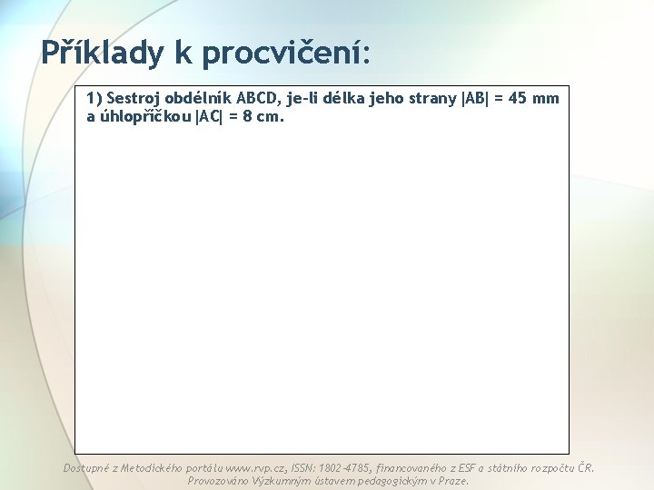 Příklady k procvičení: 1) Sestroj obdélník ABCD, je-li délka jeho strany AB = 45