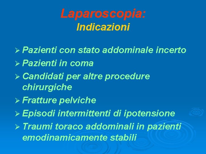 Laparoscopia: Indicazioni Ø Pazienti con stato addominale incerto Ø Pazienti in coma Ø Candidati