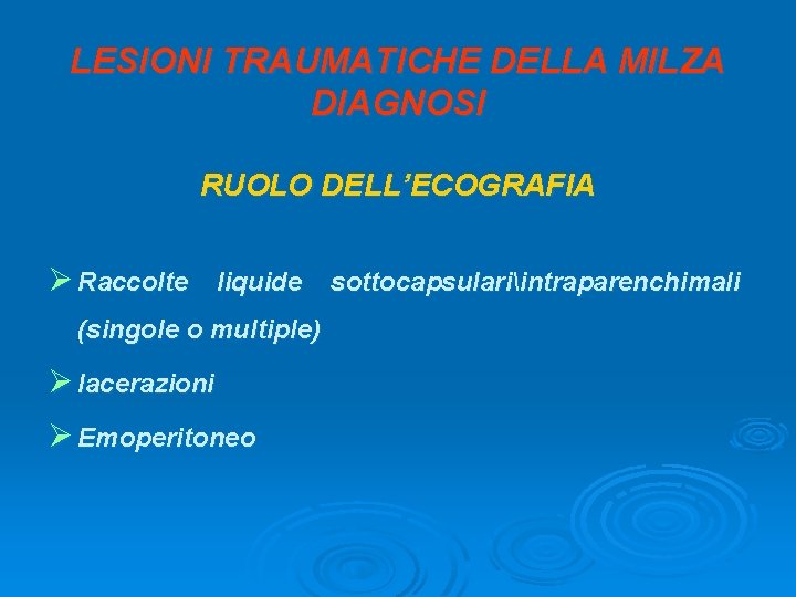 LESIONI TRAUMATICHE DELLA MILZA DIAGNOSI RUOLO DELL’ECOGRAFIA Ø Raccolte liquide sottocapsulariintraparenchimali (singole o multiple)