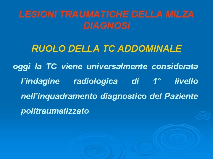 LESIONI TRAUMATICHE DELLA MILZA DIAGNOSI RUOLO DELLA TC ADDOMINALE oggi la TC viene universalmente