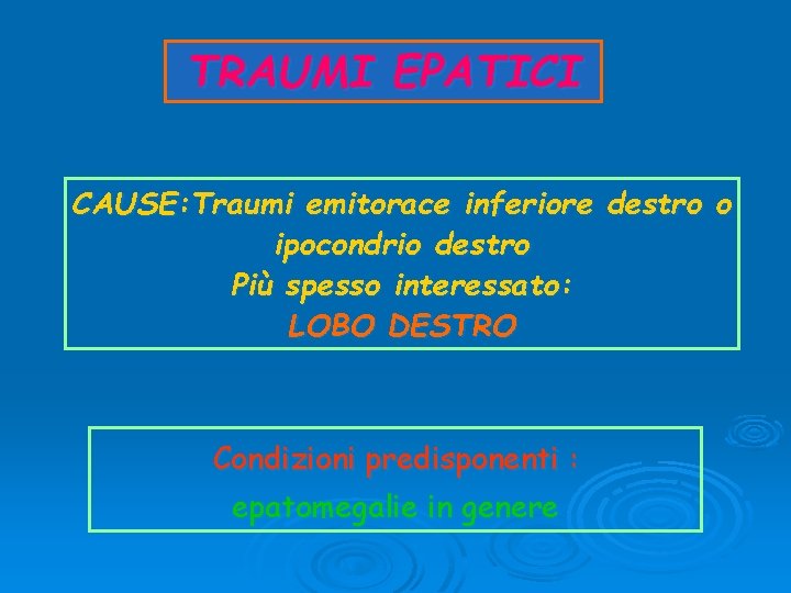 TRAUMI EPATICI CAUSE: Traumi emitorace inferiore destro o ipocondrio destro Più spesso interessato: LOBO