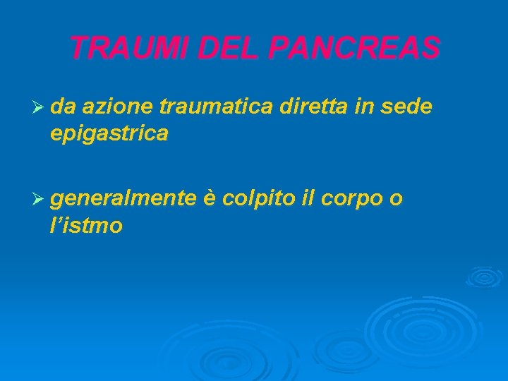 TRAUMI DEL PANCREAS Ø da azione traumatica diretta in sede epigastrica Ø generalmente è