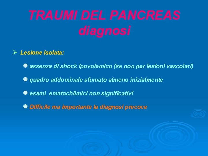 TRAUMI DEL PANCREAS diagnosi Ø Lesione isolata: l assenza di shock ipovolemico (se non