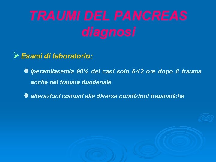 TRAUMI DEL PANCREAS diagnosi Ø Esami di laboratorio: l Iperamilasemia 90% dei casi solo