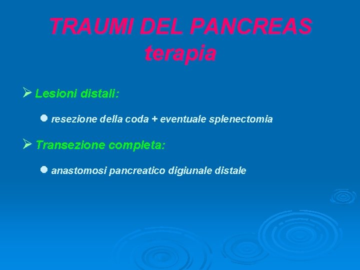 TRAUMI DEL PANCREAS terapia Ø Lesioni distali: l resezione della coda + eventuale splenectomia