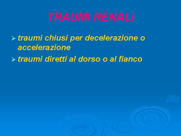 TRAUMI RENALI Ø traumi chiusi per decelerazione o accelerazione Ø traumi diretti al dorso