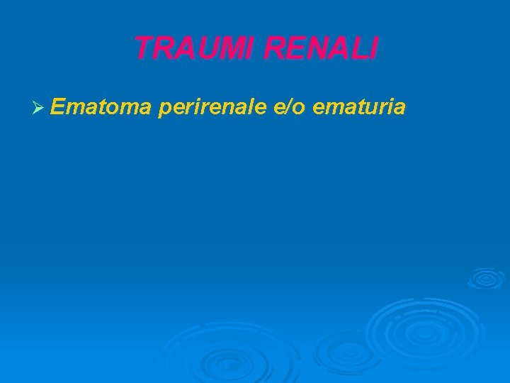 TRAUMI RENALI Ø Ematoma perirenale e/o ematuria 