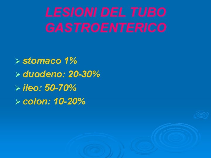 LESIONI DEL TUBO GASTROENTERICO Ø stomaco 1% Ø duodeno: 20 -30% Ø ileo: 50