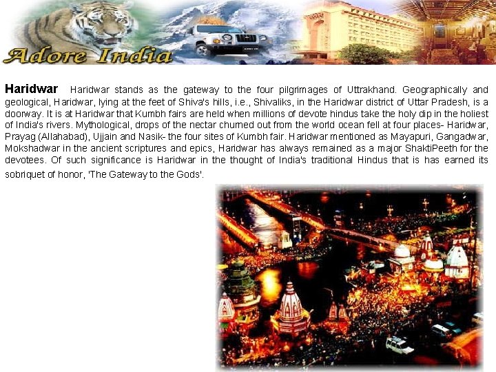  Haridwar stands as the gateway to the four pilgrimages of Uttrakhand. Geographically and