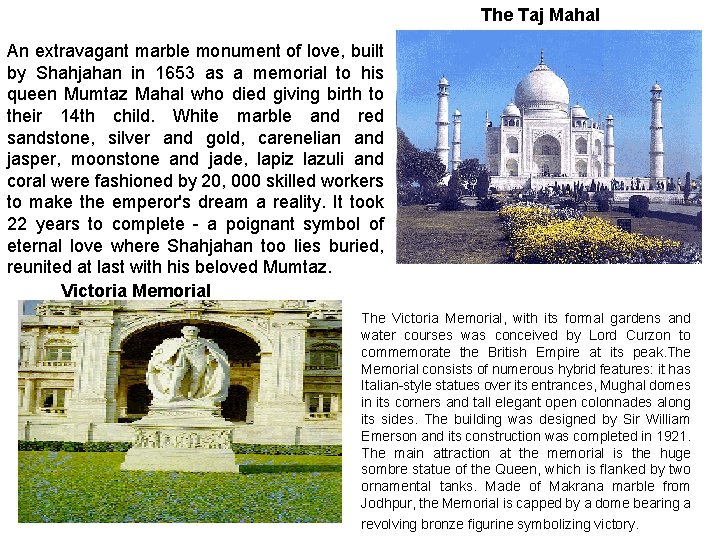 The Taj Mahal An extravagant marble monument of love, built by Shahjahan in 1653