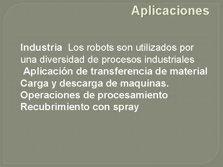 Aplicaciones Industria Los robots son utilizados por una diversidad de procesos industriales Aplicación de