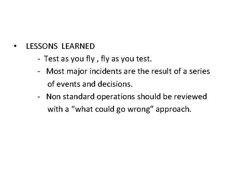  • LESSONS LEARNED - Test as you fly , fly as you test.