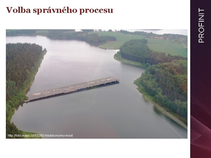 Volba správného procesu http: //foto. mapy. cz/10380 -Nedokonceny-most 